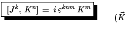 $\displaystyle \shadowbox{
 $[J^{k},\,K^{n}]\,=\,i\,\varepsilon^{knm}\,K^{m}$}\qquad
 (\vec{K}\,$