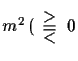 $ m^{2}\,(\begin{array}{c}
>\vspace*{-3mm}\\  =\vspace*{-3mm}\\  <\end{array}\,0$