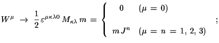 $\displaystyle W^{\mu}\,\,\to\,\,\frac{1}{2}\,\varepsilon^{\mu\kappa\lambda
 0}\...
...\\  
 \mbox{}\\  
 m\,J^{n} & (\mu\,=\,n\,=\,1,\,2,\,3) \end{array}\right.\,\,;$