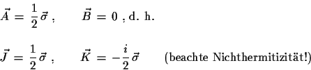 \begin{displaymath}\begin{array}{l}
 \vec{A}\,=\,\displaystyle{\frac{1}{2}}\,\ve...
...\sigma}\qquad
 \text{(beachte Nichthermitizitt!)}
 \end{array}\end{displaymath}