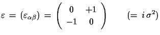 $\displaystyle \varepsilon\,=\,(\varepsilon_{\alpha\beta})\,=\,\left(
 \begin{array}{cc}
 0 & +1 \\  -1 & 0\end{array}\right)\qquad
 (=\,i\,\sigma^{2})$