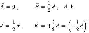 \begin{displaymath}\begin{array}{l}
 \vec{A}\,=\,0\,\,,\qquad\quad
 \vec{B}\,=\,...
...\left(-\frac{i}{2}\,\vec{\sigma}\right)^{\dagger}}
 \end{array}\end{displaymath}