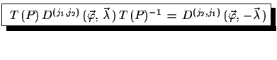 $\displaystyle \shadowbox{
 $T\,(P)\,D^{(j_{1},j_{2})}\,(\vec{\varphi},\,\vec{\l...
...}\,)\,T\,(P)^{-1}\,=\,
 D^{(j_{2},j_{1})}\,(\vec{\varphi},\,-\vec{\lambda}\,)$}$