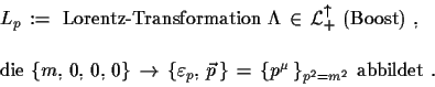 \begin{displaymath}\begin{array}{l}
 L_{p}\,:=\,\,\text{Lorentz-Transformation}\...
...{p^{\mu}\,\}_{p^{2}=m^{2}}\,\,\text{abbildet}\,\,.
 \end{array}\end{displaymath}