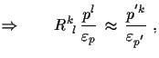 $\displaystyle \Rightarrow\qquad
 R^{k}_{\,\,\,l}\,\frac{p^{l}}{\varepsilon_{p}}\,\approx\,
 \frac{p^{'k}}{\varepsilon_{p^{'}}}\,\,,$