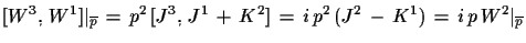 $\displaystyle [W^{3},\,W^{1}]\vert _{\overline{p}}\,=\,p^{2}\,[J^{3},\,J^{1}\,+\,K^{2}]\,=\,
 i\,p^{2}\,(J^{2}\,-\,K^{1})\,=\,i\,p\,W^{2}\vert _{\overline{p}}$