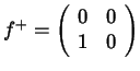 $f^+= \left ( \begin{array}{cc} 0 & 0 \\ 1 & 0
\end{array} \right )$