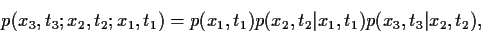 \begin{displaymath}
p(x_3,t_3; x_2,t_2; x_1,t_1)
=
p(x_1,t_1)
p(x_2,t_2\vert x_1,t_1)
p(x_3,t_3\vert x_2,t_2)
,
\end{displaymath}