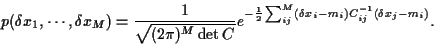 \begin{displaymath}
p(\delta x_1,\cdots,\delta x_M)
=
\frac{1}{\sqrt{(2\pi)^M \d...
...2}\sum_{ij}^M
(\delta x_i-m_i)C^{-1}_{ij}(\delta x_j-m_i)}
.
\end{displaymath}