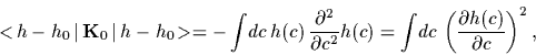 \begin{displaymath}
<\!h-h_0\,\vert\,{\bf K}_0\,\vert\,h-h_0\!>
=
- \int \!dc \,...
...nt \!dc \,
\left(\frac{\partial h(c)}{\partial c}
\right)^2
,
\end{displaymath}