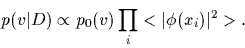 \begin{displaymath}
p(v\vert D) \propto p_0(v) \prod_i <\vert\phi (x_i)\vert^2>
.
\end{displaymath}