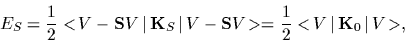 \begin{displaymath}
E_S
=\frac{1}{2}<\!V-{\bf S}V\,\vert\,{\bf K}_S\,\vert\,V-{\bf S}V\!>
=\frac{1}{2}<\!V\,\vert\,{\bf K}_0\,\vert\,V\!>
,
\end{displaymath}