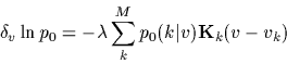 \begin{displaymath}
\delta_{v} \ln p_0
=-\lambda \sum_k^M p_0(k\vert v) {\bf K}_k (v-v_k)
\end{displaymath}