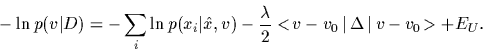 \begin{displaymath}
-\ln p(v\vert D) = -\sum_i \ln p(x_i\vert\hat x,v)
-\frac{\lambda}{2} <\!v-v_0\,\vert\,{\Laplace}\,\vert\,v-v_0\!>
+E_U
.
\end{displaymath}