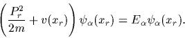 \begin{displaymath}
\left(\frac{P_r^2}{2m} +v(x_r)\right) \psi_\alpha(x_r)
= E_\alpha \psi_\alpha(x_r)
.
\end{displaymath}
