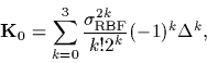 \begin{displaymath}
{\bf K}_0
=
\sum_{k=0}^3
\frac{\sigma_{\rm RBF}^{2k}}{k!2^k} (-1)^k {\Laplace}^k
,
\end{displaymath}