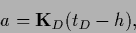 \begin{displaymath}
a = {{\bf K}}_D (t_D -{h})
,
\end{displaymath}
