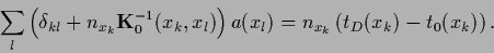 \begin{displaymath}
\sum_l \left( \delta_{kl} + n_{x_k} {{\bf K}}_{0}^{-1}(x_k,x_l)\right) a(x_l)
=
n_{x_k} \left( t_D(x_k) -t_0(x_k) \right)
.
\end{displaymath}