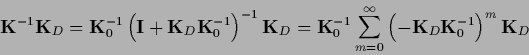 \begin{displaymath}
{\bf K}^{-1}{\bf K}_D
={\bf K}_0^{-1} \left({\bf I} + {\bf ...
...=0}^\infty
\left(-{\bf K}_D {\bf K}_0^{-1}\right)^m {\bf K}_D
\end{displaymath}