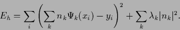 \begin{displaymath}
E_h = \sum_i \left(\sum_k n_k \Psi_k (x_i)-y_i\right)^2
+\sum_k \lambda_k \vert n_k \vert^2
.
\end{displaymath}