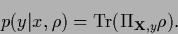 \begin{displaymath}
p(y\vert x,\rho) = {\rm Tr} (\Pi_{{\bf X},y} \rho)
.
\end{displaymath}