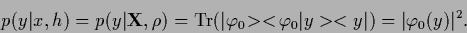 \begin{displaymath}
p(y\vert x,h)
=p(y\vert{\bf X},\rho)
= {\rm Tr} (\vert\varphi_0\!><\!\varphi_0\vert y><y\vert)
= \vert\varphi_0(y)\vert^2
.
\end{displaymath}