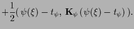 $\displaystyle +\frac{1}{2} (\,\psi (\xi)-t_\psi,\, {{\bf K}}_\psi\,(\psi (\xi)-t_\psi)\,)
.$