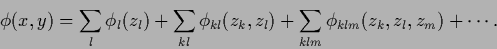 \begin{displaymath}
\phi (x,y) =
\sum_l \phi_l (z_l)
+\sum_{kl} \phi_{kl} (z_k, z_l)
+\sum_{klm} \phi_{klm} (z_k, z_l, z_m) +
\cdots .
\end{displaymath}