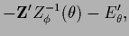 $\displaystyle -{\bf Z}^\prime Z_\phi^{-1}(\theta)
-E_{\theta}^\prime
,$