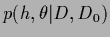 $p(h,\theta\vert D,D_0)$