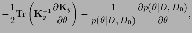 $\displaystyle -\frac{1}{2} {\rm Tr}\left({\bf K}_{y}^{-1}
\frac{\partial {\bf K...
...}{p(\theta\vert D,D_0)} \frac{\partial p(\theta\vert D,D_0)}{\partial \theta}
,$