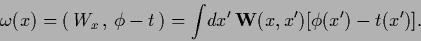 \begin{displaymath}
\omega (x)
=
\big( \, W_x\, ,\, \phi-t \, \big)
=
\int \!dx^\prime \, {\bf W}(x,x^\prime)
[\phi(x^\prime)-t(x^\prime )]
.
\end{displaymath}
