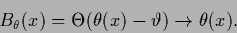 \begin{displaymath}
B_\theta(x) = \Theta(\theta(x)-\vartheta)
\rightarrow \theta(x)
.
\end{displaymath}