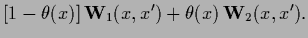 $\displaystyle [1-\theta(x)] \, {\bf W}_{1}(x,x^\prime)
+ \theta(x) \,{\bf W}_{2}(x,x^\prime).$