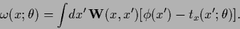 \begin{displaymath}
\omega(x;\theta )
=
\int\!dx^\prime\,
{\bf W}(x,x^\prime)
[\phi(x^\prime)-t_x(x^\prime;\theta)]
.
\end{displaymath}
