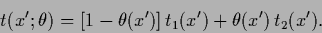 \begin{displaymath}
t(x^\prime;\theta)
=
[1-\theta(x^\prime )] \, t_{1}(x^\prime)
+ \theta(x^\prime )\, t_{2}(x^\prime)
.
\end{displaymath}