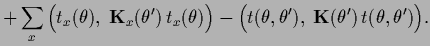 $\displaystyle +
\sum_x \Big( t_x(\theta),\;
{\bf K}_x(\theta^\prime) \, t_x(\th...
...heta,\theta^\prime),\;
{\bf K}(\theta^\prime) \,t(\theta,\theta^\prime) \Big)
.$