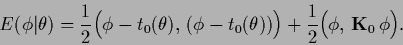 \begin{displaymath}
E(\phi\vert\theta) =
\frac{1}{2}
\Big( \phi-t_0(\theta),\, (...
...a) )\Big)
+\frac{1}{2}
\Big( \phi, \, {\bf K}_0\, \phi \Big)
.
\end{displaymath}