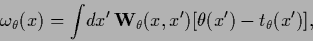 \begin{displaymath}
\omega_\theta(x)
=
\int \!dx^\prime \,
{\bf W}_\theta(x,x^\prime)
[\theta(x^\prime)-t_\theta(x^\prime)]
,
\end{displaymath}