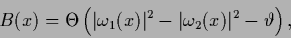\begin{displaymath}
B(x) =
\Theta \left(\vert\omega_1(x)\vert^2-\vert\omega_2(x)\vert^2 - \vartheta \right)
,
\end{displaymath}