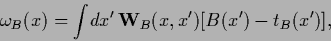 \begin{displaymath}
\omega_B(x)
=
\int \!dx^\prime \,
{\bf W}_B(x,x^\prime)
[B(x^\prime)-t_B(x^\prime)]
,
\end{displaymath}