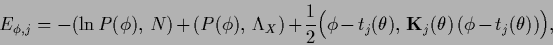 \begin{displaymath}
E_{\phi,j} =
-(\ln P(\phi),\,N)
+ (P(\phi),\, \Lambda_X )
+\...
...-t_j(\theta),\,{{\bf K}}_j (\theta)\,(\phi-t_j(\theta))\Big)
,
\end{displaymath}