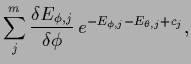 $\displaystyle \sum_j^m \frac{\delta E_{\phi,j}}{\delta \phi}\,
e^{-E_{\phi,j}-E_{\theta,j}+c_j},$