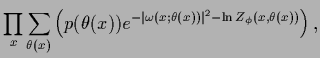$\displaystyle \prod_{x} \sum_{\theta(x)}
\left(
p(\theta(x))e^{- \vert\omega(x;\theta(x))\vert^2-\ln Z_\phi(x,\theta(x))}
\right)
,$