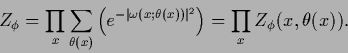 \begin{displaymath}
Z_\phi
=
\prod_x \sum_{\theta(x)}
\left(e^{-\vert\omega(x;\theta(x))\vert^2}
\right)
=
\prod_x Z_\phi(x,\theta(x))
.
\end{displaymath}