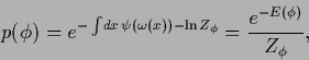 \begin{displaymath}
p(\phi)
=
e^{-\int \! dx\, \psi(\omega(x))-\ln Z_\phi}
=
\frac{e^{-E(\phi)}}{Z_\phi}
,
\end{displaymath}