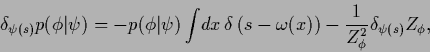 \begin{displaymath}
\delta_{\psi(s)} p(\phi\vert\psi)
=
-p(\phi\vert\psi) \int \...
...mega(x) \right)
- \frac{1}{Z_\phi^2} \delta_{\psi(s)} Z_\phi
,
\end{displaymath}