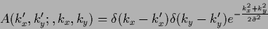 \begin{displaymath}
A(k_x^\prime,k_y^\prime;,k_x,k_y)
= \delta (k_x-k_x^\prime )...
...ta (k_y-k_y^\prime )
e^{-\frac{k_x^2+k_y^2}{2\tilde\sigma^2}}
\end{displaymath}