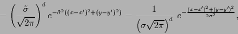 \begin{displaymath}
=\left(\frac{\tilde\sigma}{ \sqrt{2 \pi}}\right)^d
e^{-\tild...
..., \, e^{-\frac{(x-x^\prime )^2 + (y-y^\prime )^2}{2\sigma^2}},
\end{displaymath}
