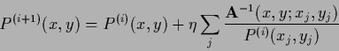 \begin{displaymath}
P^{(i+1)}(x,y) = P^{(i)}(x,y) +
\eta \sum_j \frac{{\bf A}^{-1} (x,y;x_j ,y_j )}
{P^{(i)} (x_j,y_j)}
\end{displaymath}
